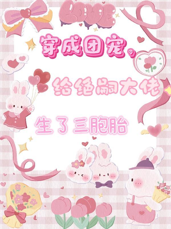 穿成团宠，给绝嗣大佬生了三胞胎